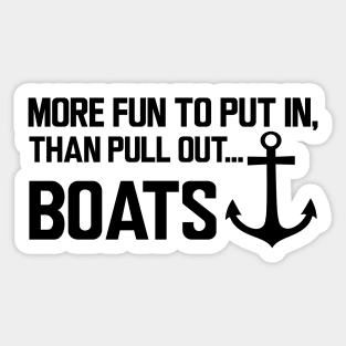 Boat - More fun to put in, than pull out boats Sticker